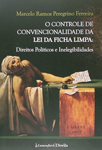 Ler O Controle de Convencionalidade da Lei da Ficha Limpa. Direitos Políticos e Inelegibilidades, do autor Marcelo Ramos Peregrino Ferreira Ler O Controle de Convencionalidade da Lei da Ficha Limpa. Direitos Políticos e Inelegibilidades, do autor Marcelo Ramos Peregrino Ferreira