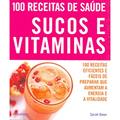 Ler 100 Receitas de Saúde. Sucos e Vitaminas, do autor Sarah Owen