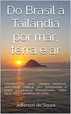 Do Brasil à Tailândia por mar, terra e ar: Cruzeiros de luxo, cidades históricas, diversidade cultural, rica gastronomia e praias paradisíacas. Planejamento, relato, dicas, fotos e planilhas de custo, do autor Jefferson de Souza; Vanessa Philippi de Souza