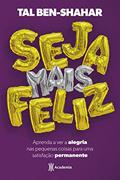 Ler Seja mais feliz: Aprenda a ver alegria nas pequenas coisas para uma satisfação permanente, do autor Tal Ben-Shahar Ler Seja mais feliz: Aprenda a ver alegria nas pequenas coisas para uma satisfação permanente, do autor Tal Ben-Shahar