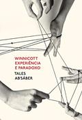 Ler Winnicott: Experiência e paradoxo: uma apresentação sobre a teoria de Donald Winnicott, do autor Tales Ab'Sáber