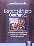 Ler Descumprimento Contratual - Modalidades, Consequências e Hipóteses de Exclusão do Dever de Indenizar, do autor Marcos Jorge Catalan Ler Descumprimento Contratual - Modalidades, Consequências e Hipóteses de Exclusão do Dever de Indenizar, do autor Marcos Jorge Catalan