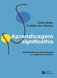 Aprendizagem Significativa. Modalidades de Aprendizagem e o Papel do Professor, do autor Júlio César Furtado dos Santos