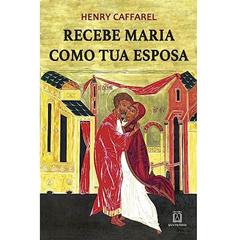 Recebe Maria Como tua Esposa, do autor Henri Cafarrel