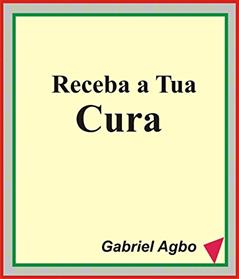 Receba a Tua Cura, do autor Gabriel Agbo