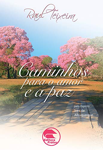 Ler Caminhos para o amor e a paz (FRÁTER), do autor José Raul Teixeira; Ivan de Albuquerque (Espírito)