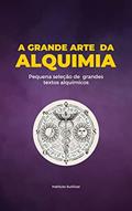 Ler A Grande Arte da Alquimia: Pequena seleção de grandes textos alquímicos, do autor Nicolas Flamel; Paracelso; Frater Albertus Ler A Grande Arte da Alquimia: Pequena seleção de grandes textos alquímicos, do autor Nicolas Flamel; Paracelso; Frater Albertus
