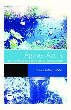 Águas Azuis: as Lavanderias de Jeans de Jaraguá-GO e o Meio Ambiente, do autor Fernanda Galdino da Silva