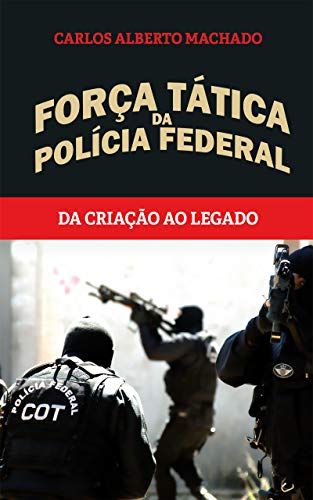 Ler Força Tática da Polícia Federal: Da criação ao legado, do autor Carlos Alberto Machado