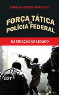 Ler Força Tática da Polícia Federal: Da criação ao legado, do autor Carlos Alberto Machado