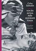 Ler Vocês ainda não ouviram nada: a barulhenta história do cinema mudo, do autor Celso Sabadin