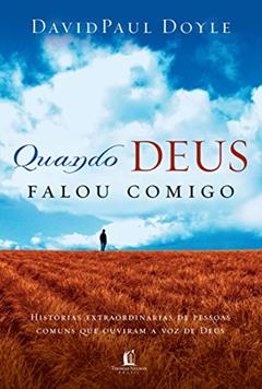 Quando Deus falou comigo: Histórias extraordinárias de pessoas comuns que ouviram a voz de Deus, do autor David Paul Doyle