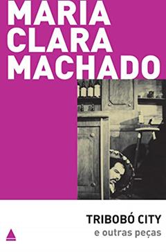 Tribobó City e outras peças (Teatro Maria Clara Machado), do autor Maria Clara Machado