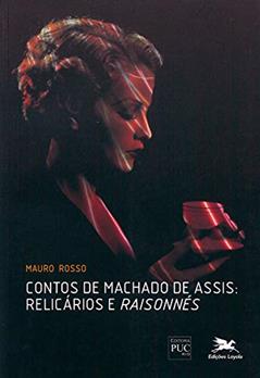Ler Contos de Machado de Assis - Relicários e "raisonnés", do autor Mauro Rosso