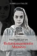 Ler INTOXICADA POR UM RELACIONAMENTO ABUSIVO, do autor Isabella Falce Ler INTOXICADA POR UM RELACIONAMENTO ABUSIVO, do autor Isabella Falce