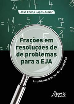 Frações em resoluções de problemas para a EJA: ampliando o leque de atividades, do autor José Erildo Lopes Junior