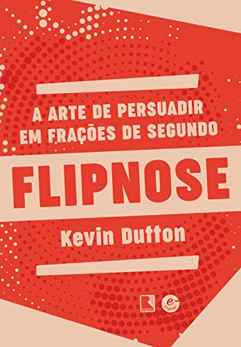 Ler Flipnose: A arte de persuadir em frações de segundo, do autor Kevin Dutton