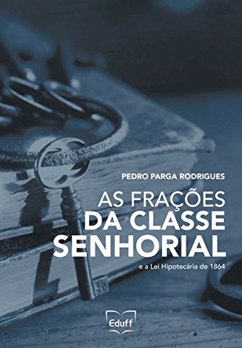 Ler As frações da classe senhorial e a lei hipotecária de 1864, do autor Pedro Parga Rodrigues Ler As frações da classe senhorial e a lei hipotecária de 1864, do autor Pedro Parga Rodrigues
