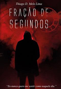Fração de segundos: Eu nunca quero me sentir como naquele dia, do autor Thiago de Melo Lima