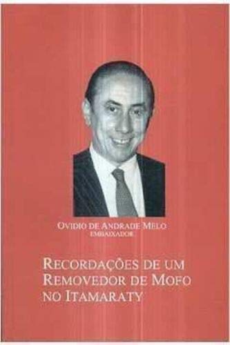 Ler Recordações De Um Removedor De Mofo No Itamaraty : Relatos De Política Externa De 1948 À Atualidade., do autor Ovídio De Andrade Melo
