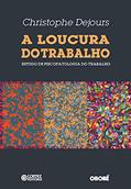 Ler A loucura do trabalho: estudo de psicopatologia do trabalho, do autor Christophe Dejours