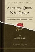 Ler Alcança Quem Não Cança: Melodrama Heroi-Comico em 2 Actos (Classic Reprint), do autor Luigi Ricci Ler Alcança Quem Não Cança: Melodrama Heroi-Comico em 2 Actos (Classic Reprint), do autor Luigi Ricci
