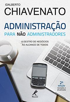 Administração para não administradores: a gestão de negócios ao alcance de todos, do autor Idalberto Chiavenato