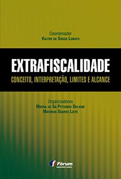 Extrafiscalidade Conceito Interpretação Limites e Alcance, do autor Valter de Souza Lobato