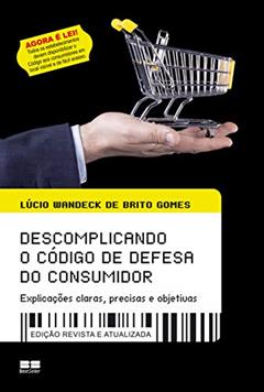 Descomplicando o código de defesa do consumidor: Explicações claras, precisas e objetivas, do autor Lúcio Wandeck de Brito Gomes