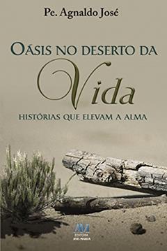 Oásis no Deserto da Vida: Histórias que Elevam a Alma, do autor Pe. Agnaldo José