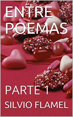 ENTRE POEMAS: PARTE 1, do autor SILVIO FLAMEL