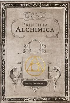 Principia Alchimica: o manual prático da alquimia, do autor Thiago Tamosauskas