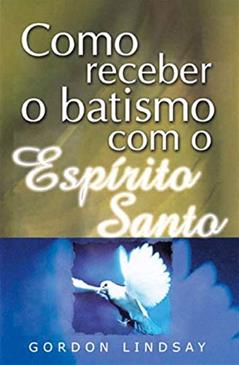 Como Receber O Batismo Com O Espírito Santo, do autor Gordon Lindsay