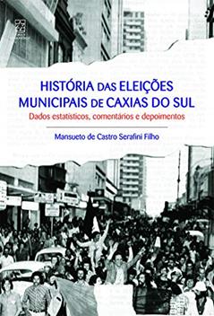 Historia Das Eleiçoes Municipais De Caxias Do Sul, do autor Mansueto De Castro Serafini Filho