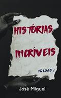 Ler HISTÓRIAS INCRÍVEIS: Volume 1, do autor José Miguel