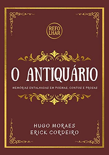 Ler O Antiquário: Memórias Entalhadas em Poemas, Contos e Prosas, do autor Hugo Moraes; Erick Cordeiro