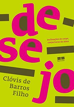 Desejo: Inclinações do corpo, conjecturas da alma, do autor Clóvis Barros de Filho