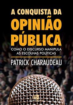 A conquista da opinião pública: Como o discurso manipula as escolhas políticas, do autor Patrick Charaudeau