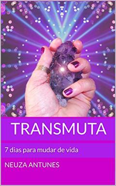 Transmuta: 7 dias para mudar de vida, do autor Neuza Antunes