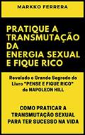 Ler PRATIQUE A TRANSMUTAÇÃO DA ENERGIA SEXUAL E FIQUE RICO: COMO PRATICAR A TRANSMUTAÇÃO SEXUAL PARA TER SUCESSO NA VIDA, do autor MARKKO FERRERA