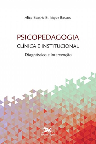 Ler Psicopedagogia clínica e institucional: Diagnóstico e intervenção, do autor Alice Beatriz Barretto Izique Bastos
