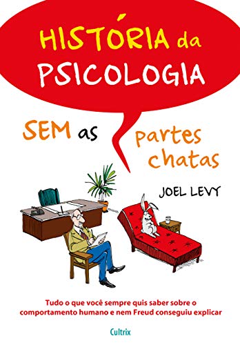 Ler História da Psicologia sem as Partes Chatas: Tudo o que Você Sempre Quis Saber Sobre o Comportamento Humano e nem Freud Conseguiu Explicar, do autor Joel Levy