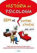 Ler História da Psicologia sem as Partes Chatas: Tudo o que Você Sempre Quis Saber Sobre o Comportamento Humano e nem Freud Conseguiu Explicar, do autor Joel Levy