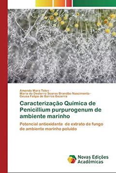 Caracterização Química de Penicillium purpurogenum de ambiente marinho: Potencial antioxidante de extrato de fungo de ambiente marinho poluído, do autor Amanda Mara Teles; Maria do Desterro Soares Bra Nascimento; Geusa Felipa de Barros Bezerra