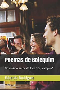 Poemas de Botequim: Do mesmo autor do livro Eu, vampiro, do autor Eduardo Leal Rodrigues Junior