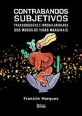 Ler Contrabandos subjetivos: Transgressões e irregularidades dos modos de vidas marginais, do autor Franklin Marques