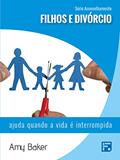 Ler Filhos e divórcio: ajuda quando a vida é interrompida (Série Aconselhamento Livro 6), do autor Amy Baker