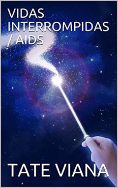 VIDAS INTERROMPIDAS / AIDS, do autor TATE VIANA