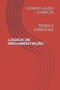 Ler LÓGICA DE ARGUMENTAÇÃO: TEORIA E EXERCÍCIOS (Portuguese Edition), do autor Gyorgy Laszlo Gyuricza Ler LÓGICA DE ARGUMENTAÇÃO: TEORIA E EXERCÍCIOS (Portuguese Edition), do autor Gyorgy Laszlo Gyuricza