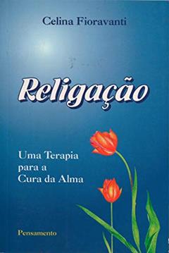 Religação. Uma Terapia Para a Cura da Alma, do autor Celina Fioravanti